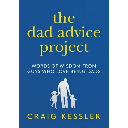 The Dad Advice Project: Words of Wisdom from Guys Who Love Being Dads