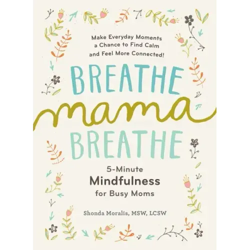 Breathe, Mama, Breathe: 5-Minute Mindfulness for Busy Moms