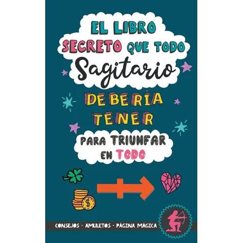 El libro secreto que todo Sagitario debería tener para triunfar en todo: Horóscopo Sagitario: consejos, dinero, amor, amuletos y más. Libro Sagitario.