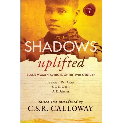 Shadows Uplifted Volume I: Black Women Authors of 19th Century American Fiction