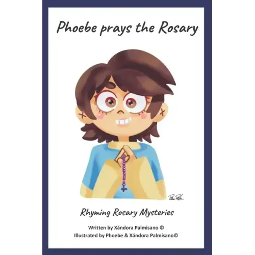 Phoebe Prays The Rosary: Rhyming Rosary Mysteries