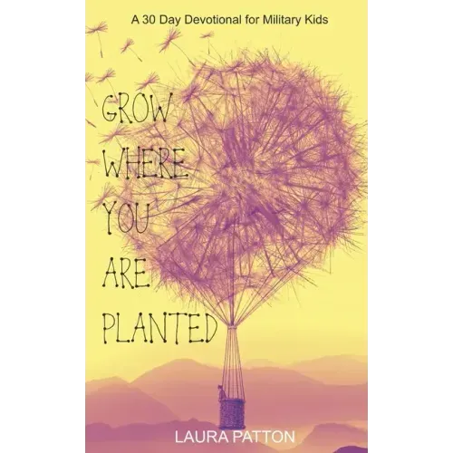 Grow Where You Are Planted: A 30 Day Devotional for Military Kids