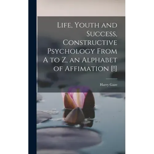 Life, Youth and Success, Constructive Psychology From A to Z, an Alphabet of Affimation [!]