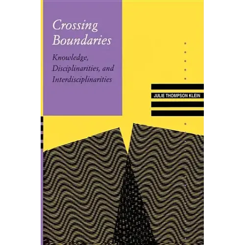 Crossing Boundaries: Knowledge, Disciplinarities, and Interdisciplinarities