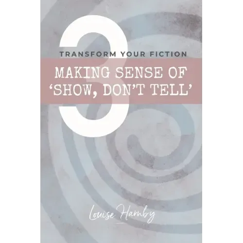 Making Sense of 'Show, Don't Tell': Transform Your Fiction