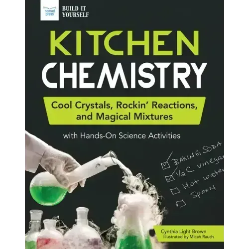 Kitchen Chemistry: Cool Crystals, Rockin' Reactions, and Magical Mixtures with Hands-On Science Activities