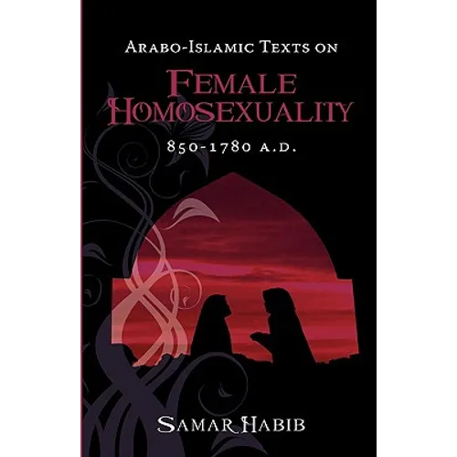 Arabo-Islamic Texts on Female Homosexuality, 850 - 1780 A.D.