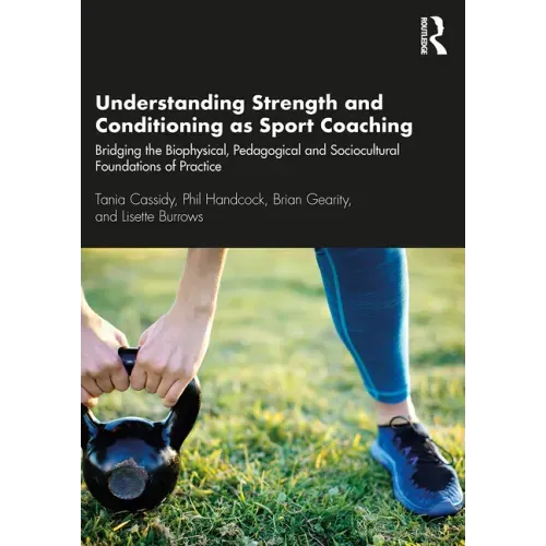 Understanding Strength and Conditioning as Sport Coaching: Bridging the Biophysical, Pedagogical and Sociocultural Foundations of Practice