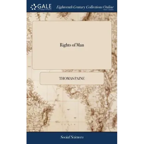 Rights of Man: Part the Second. Combining Principle and Practice. By Thomas Paine, Secretary for Foreign Affairs to Congress in the A