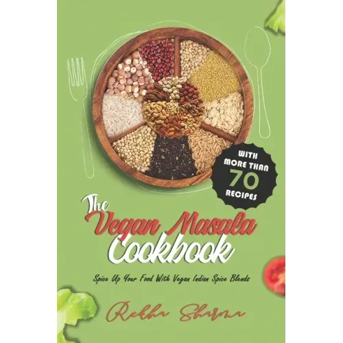 The Vegan Masala Cookbook: Spice Up Your Food With Vegan Indian Spice Blends