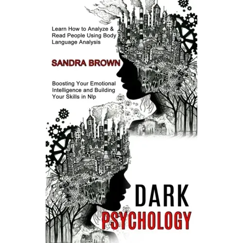 Dark Psychology: Learn How to Analyze & Read People Using Body Language Analysis (Boosting Your Emotional Intelligence and Building Your Skills in Nlp