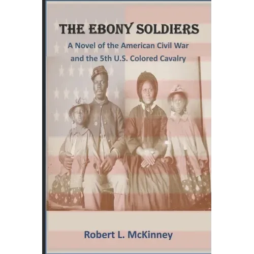 The Ebony Soldiers: A novel of the Civil War and the 5th U.S. Colored Cavalry