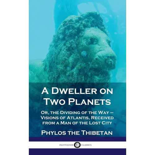 Dweller on Two Planets: Or, the Dividing of the Way - Visions of Atlantis, Received from a Man of the Lost City