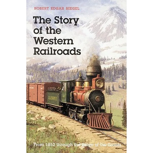 The Story of the Western Railroads: From 1852 Through the Reign of the Giants