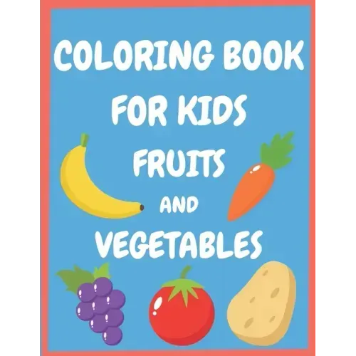 Coloring book for kids fruits and vegetables: Easy and Fun Educational Coloring Pages for Toddlers and Kids Ages 4-8, Boys, Girls, Preschool.