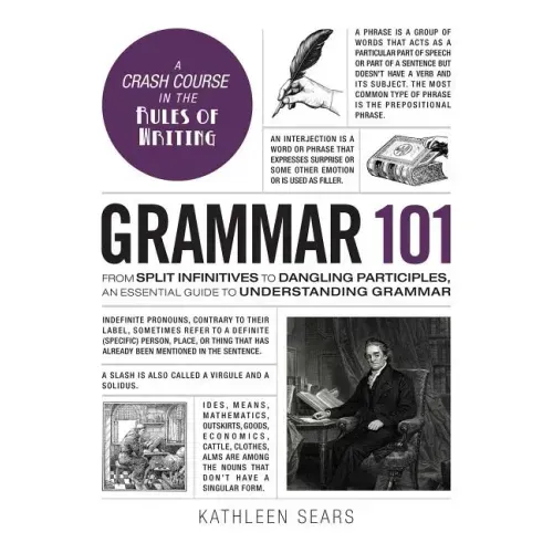 Grammar 101: From Split Infinitives to Dangling Participles, an Essential Guide to Understanding Grammar