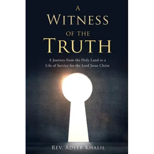 A Witness of the Truth: A Journey from the Holy Land to a Life of Service for the Lord Jesus Christ