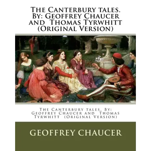 The Canterbury tales. By: Geoffrey Chaucer and Thomas Tyrwhitt (Original Version)