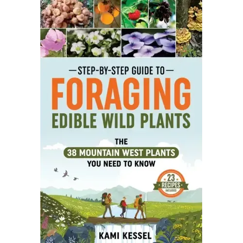 Step-by-Step Guide to Foraging Edible Wild Plants: The 38 Mountain West Plants You Need to Know