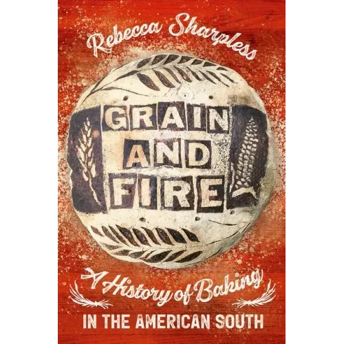 Grain and Fire: A History of Baking in the American South