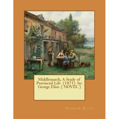 Middlemarch, A Study of Provincial Life (1871) by: George Eliot. ( NOVEL )