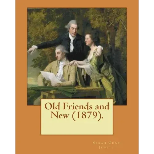 Old Friends and New (1879). By: Sarah O. Jewett: Sarah Orne Jewett (September 3, 1849 - June 24, 1909) was an American novelist, short story writer an