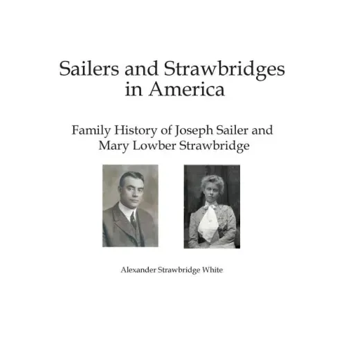 Sailers and Strawbridges in America: Family History of Joseph Sailer and Mary Lowber Strawbridge