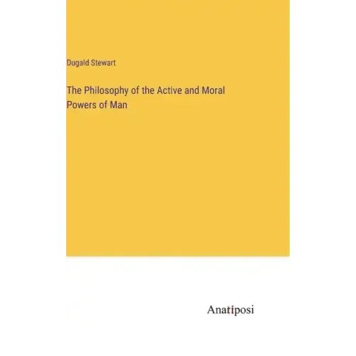 The Philosophy of the Active and Moral Powers of Man
