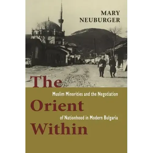 The Orient Within: Muslim Minorities and the Negotiation of Nationhood in Modern Bulgaria
