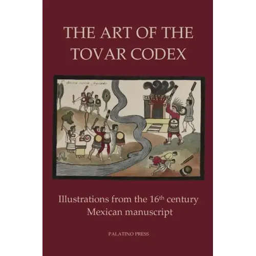 The Art of the Tovar Codex: Illustrations from the 16th century Mexican manuscript