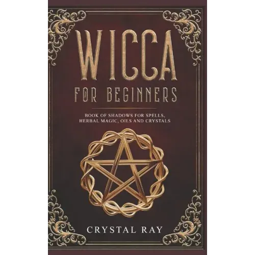 Wicca for Beginners: Book of Shadows for Spells, Herbal Magic, Oils and Crystals