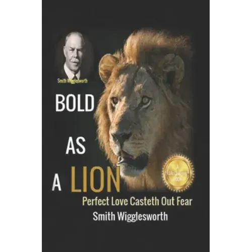 Smith Wigglesworth BOLD AS A LION: Perfect Love Casteth Out Fear