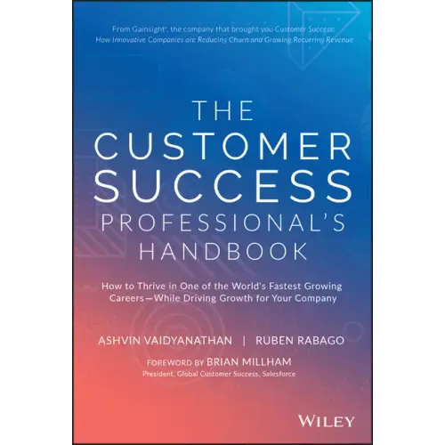 The Customer Success Professional's Handbook: How to Thrive in One of the World's Fastest Growing Careers--While Driving Growth for Your Company
