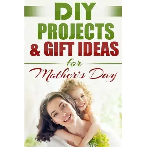 DIY PROJECTS & GIFT IDEAS FOR Mother's Day