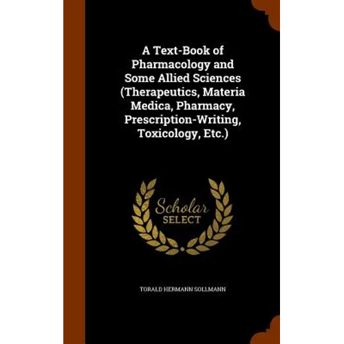 A Text-Book of Pharmacology and Some Allied Sciences (Therapeutics, Materia Medica, Pharmacy, Prescription-Writing, Toxicology, Etc.)