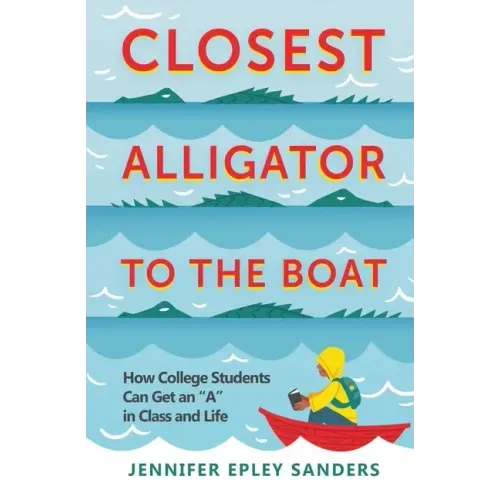 Closest Alligator to the Boat: How College Students Can Get an "A" in Class and Life
