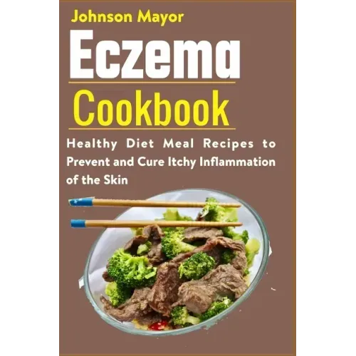 Eczema Cookbook: Healthy Diet Meal Recipes to Prevent and Cure Itchy Inflammation of the Skin