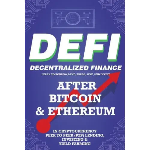 Decentralized Finance (DeFi) Learn to Borrow, Lend, Trade, Save, and Invest after Bitcoin & Ethereum in Cryptocurrency Peer to Peer (P2P) Lending, Inv