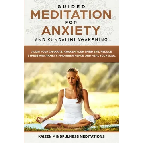 Guided Meditation for Anxiety: and Kundalini Awakening - 2 in 1 - Align Your Chakras, Awaken Your Third Eye, Reduce Stress and Anxiety, Find Inner Pe