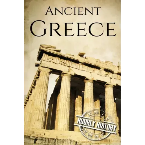 Ancient Greece: A History From Beginning to End