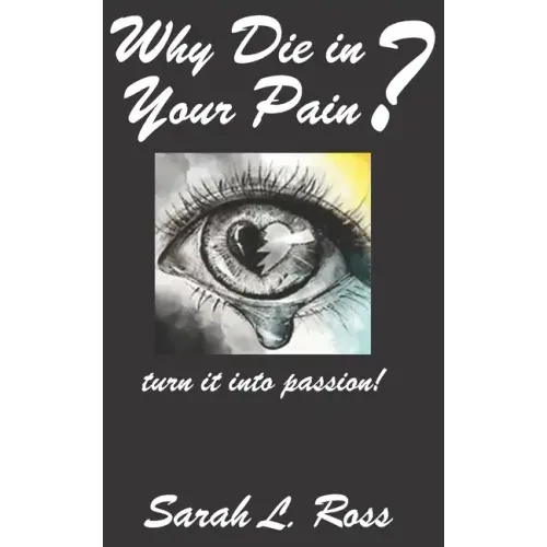 Why Die In Your Pain?: turn it into passion!
