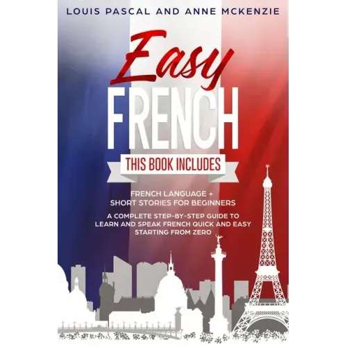 Easy French: This Book includes French Language + Short Stories for Beginners. A complete step-by-step guide to learn and speak Fre