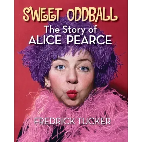 Sweet Oddball - The Story of Alice Pearce