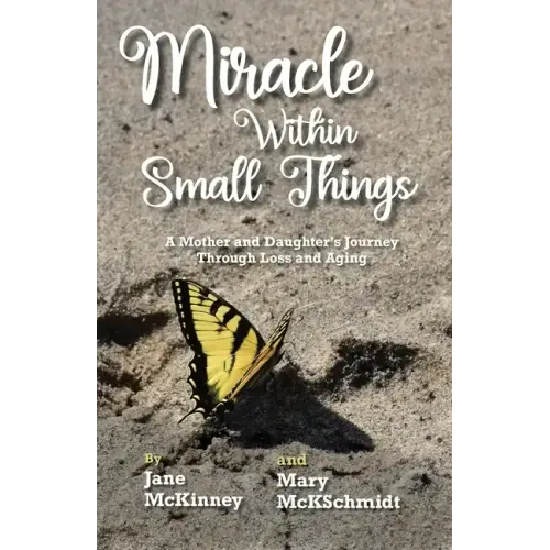 Miracle Within Small Things: A Mother and Daughter's Journey Through Loss and Aging
