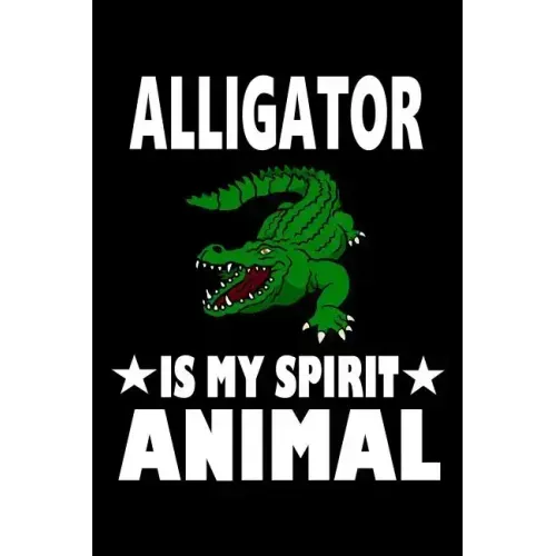 Alligator Is My Spirit Animal: Animal Nature Collection