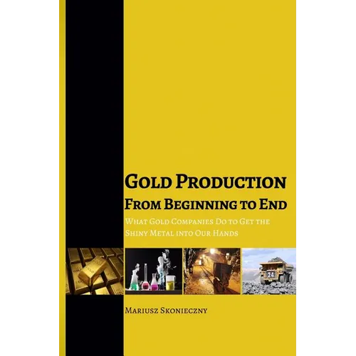 Gold Production from Beginning to End: What Gold Companies Do to Get the Shiny Metal into our Hands