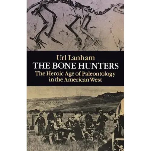The Bone Hunters: The Heroic Age of Paleontology in the American West