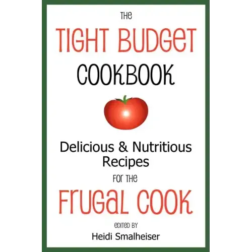 The Tight Budget Cookbook: Delicious and Nutritious Recipes for the Frugal Cook