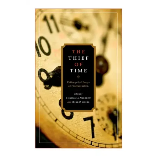 The Thief of Time: Philosophical Essays on Procrastination