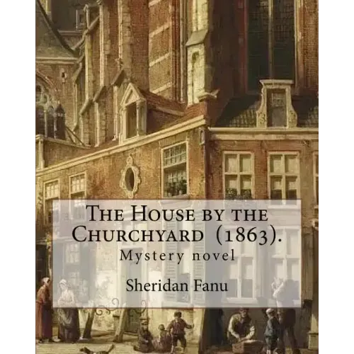The House by the Churchyard (1863). By: Sheridan Le Fanu: Mystery novel